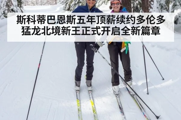 斯科蒂巴恩斯五年顶薪续约多伦多猛龙北境新王正式开启全新篇章