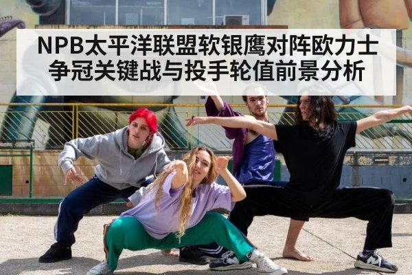 NPB太平洋联盟软银鹰对阵欧力士争冠关键战与投手轮值前景分析